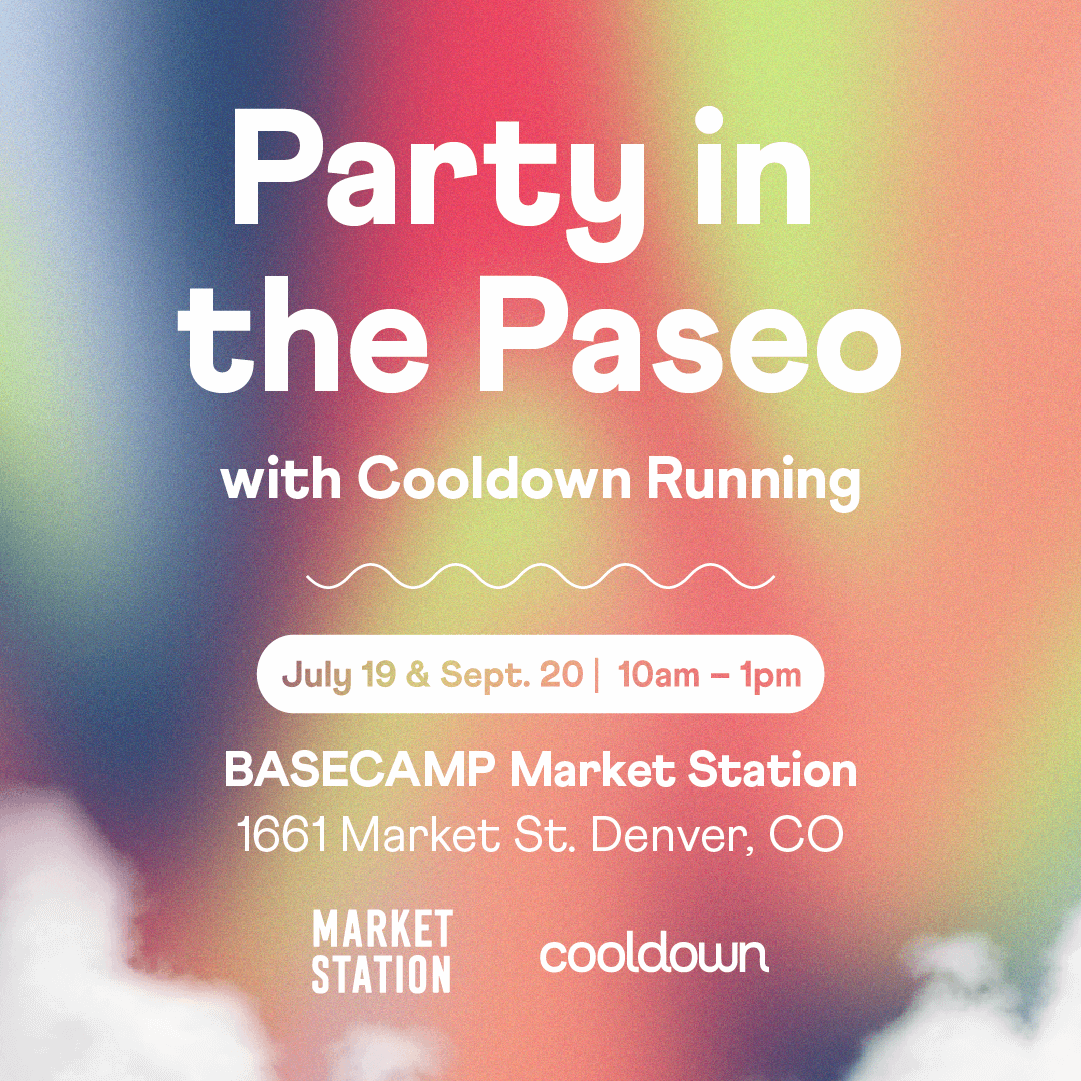 Party in the Paseo with cooldown running Date: July 19 and September 20 from 10am through 1pm Location: Market Station 1661 Market Street, Denver, CO Market Station Cooldown